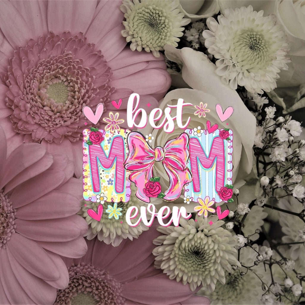 Mother's Day Best Mom Ever- Holiday DTF Transfer